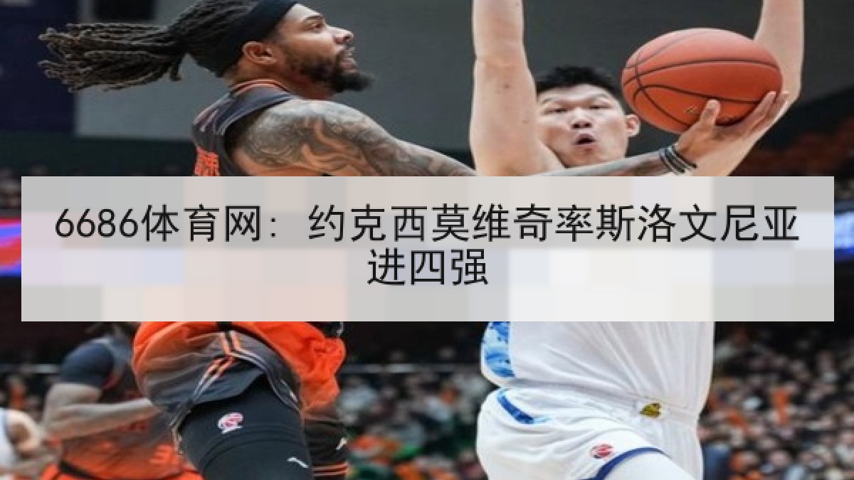 6686体育网: 约克西莫维奇率斯洛文尼亚进四强