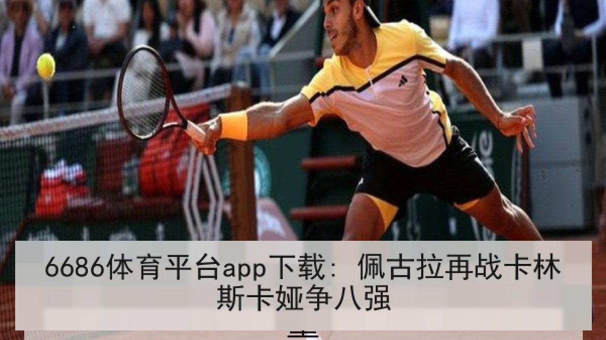 6686体育平台app下载: 佩古拉再战卡林斯卡娅争八强 6686体育平台app下载: 佩古拉再战卡林斯卡娅争八强